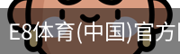 E8体育(中国)官方网站 - E8 SPORTS